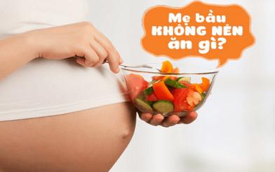 Có bầu không nên ăn gì để thai nhi phát triển khỏe mạnh?